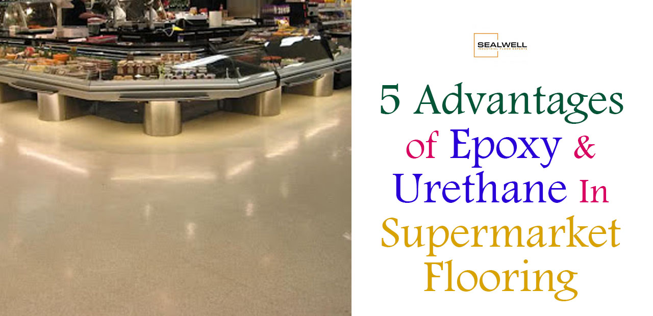 5 Advantages of Epoxy and Urethane In Supermarket Flooring