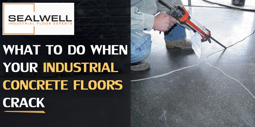 What to Do When Your Industrial Concrete Floors Crack Sealwell